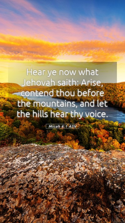 Picture 05 - Micah 6:1 ASV Mobile Phone Wallpaper - Hear ye now what Jehovah saith: Arise, contend - Mobile Bible Verse Wallpaper