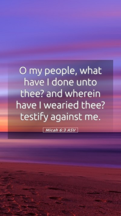 Picture 05 - Micah 6:3 ASV Mobile Phone Wallpaper - O my people, what have I done unto thee? and - Mobile Bible Verse Wallpaper