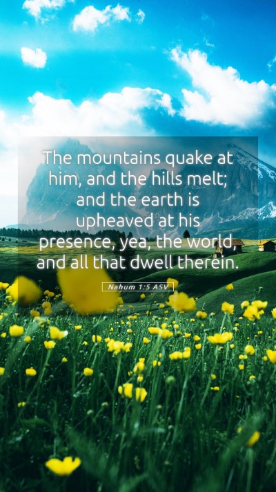Picture 05 - Nahum 1:5 ASV Mobile Phone Wallpaper - The mountains quake at him, and the hills melt; - Mobile Bible Verse Wallpaper