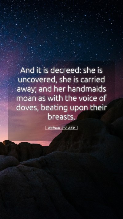 Picture 05 - Nahum 2:7 ASV Mobile Phone Wallpaper - And it is decreed: she is uncovered, she is - Mobile Bible Verse Wallpaper