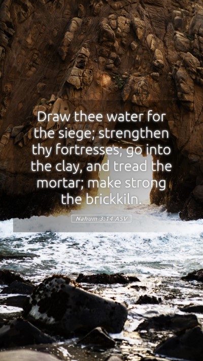 Picture 05 - Nahum 3:14 ASV Mobile Phone Wallpaper - Draw thee water for the siege; strengthen thy - Mobile Bible Verse Wallpaper