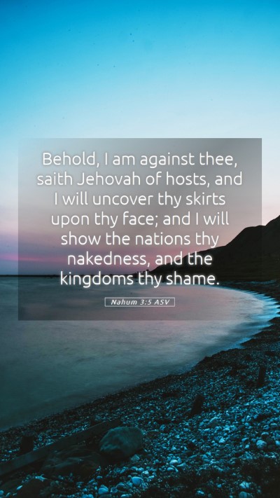 Picture 05 - Nahum 3:5 ASV Mobile Phone Wallpaper - Behold, I am against thee, saith Jehovah of - Mobile Bible Verse Wallpaper