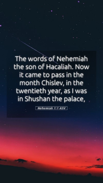 Picture 05 - Nehemiah 1:1 ASV Mobile Phone Wallpaper - The words of Nehemiah the son of Hacaliah. Now it - Mobile Bible Verse Wallpaper