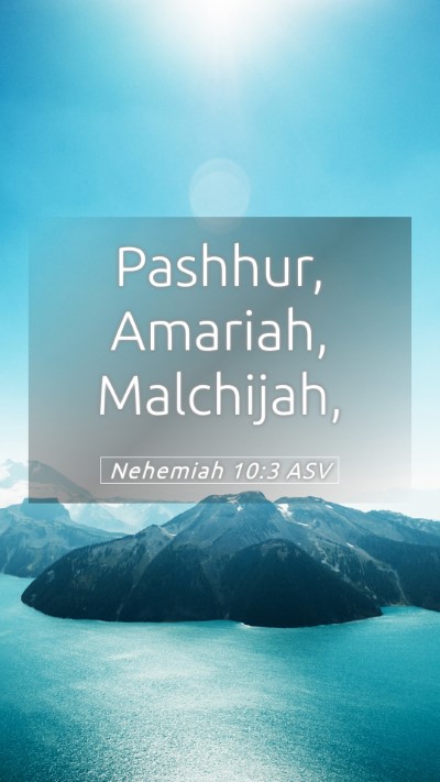 Picture 05 - Nehemiah 10:3 ASV Mobile Phone Wallpaper - Pashhur, Amariah, - Mobile Bible Verse Wallpaper