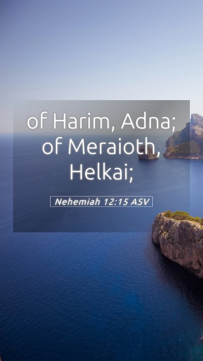 Picture 05 - Nehemiah 12:15 ASV Mobile Phone Wallpaper - of Harim, Adna; of Meraioth, - Mobile Bible Verse Wallpaper
