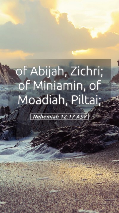 Picture 05 - Nehemiah 12:17 ASV Mobile Phone Wallpaper - of Abijah, Zichri; of Miniamin, of Moadiah, - Mobile Bible Verse Wallpaper