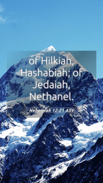 Picture 05 - Nehemiah 12:21 ASV Mobile Phone Wallpaper - of Hilkiah, Hashabiah; of Jedaiah, - Mobile Bible Verse Wallpaper