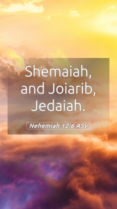 Picture 05 - Nehemiah 12:6 ASV Mobile Phone Wallpaper - Shemaiah, and Joiarib, - Mobile Bible Verse Wallpaper