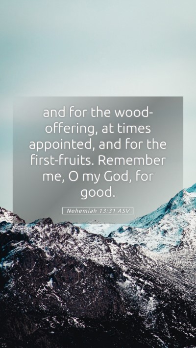 Picture 05 - Nehemiah 13:31 ASV Mobile Phone Wallpaper - and for the wood-offering, at times appointed, - Mobile Bible Verse Wallpaper
