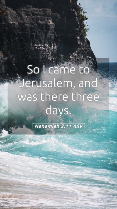 Picture 05 - Nehemiah 2:11 ASV Mobile Phone Wallpaper - So I came to Jerusalem, and was there three - Mobile Bible Verse Wallpaper