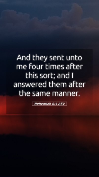 Picture 05 - Nehemiah 6:4 ASV Mobile Phone Wallpaper - And they sent unto me four times after this sort; - Mobile Bible Verse Wallpaper