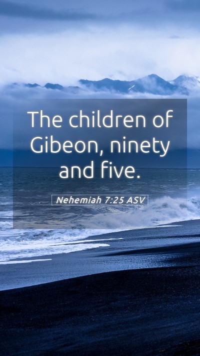 Picture 05 - Nehemiah 7:25 ASV Mobile Phone Wallpaper - The children of Gibeon, ninety and - Mobile Bible Verse Wallpaper