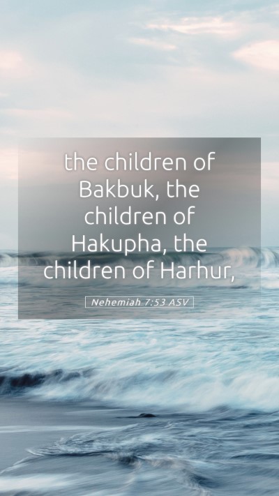 Picture 05 - Nehemiah 7:53 ASV Mobile Phone Wallpaper - the children of Bakbuk, the children of Hakupha, - Mobile Bible Verse Wallpaper