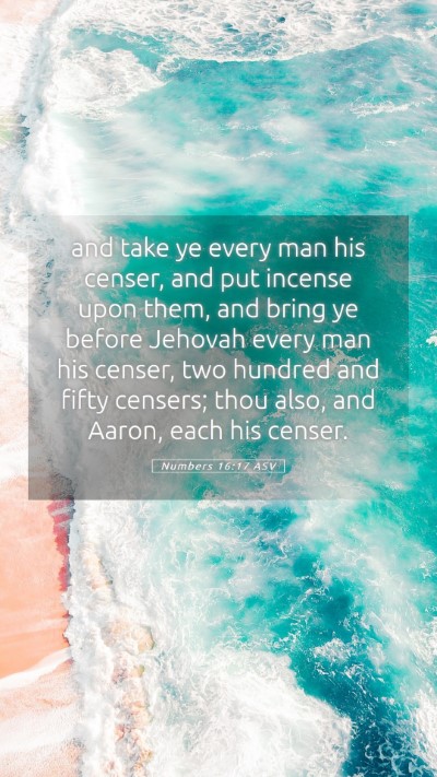 Picture 05 - Numbers 16:17 ASV Mobile Phone Wallpaper - and take ye every man his censer, and put incense - Mobile Bible Verse Wallpaper