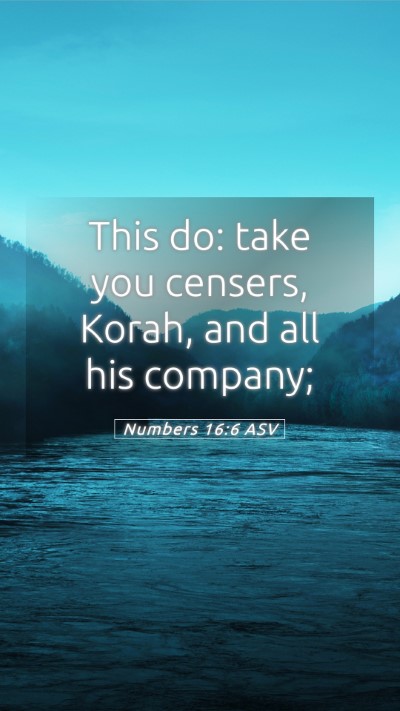 Picture 05 - Numbers 16:6 ASV Mobile Phone Wallpaper - This do: take you censers, Korah, and all his - Mobile Bible Verse Wallpaper