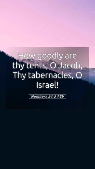 Picture 05 - Numbers 24:5 ASV Mobile Phone Wallpaper - How goodly are thy tents, O Jacob, Thy - Mobile Bible Verse Wallpaper