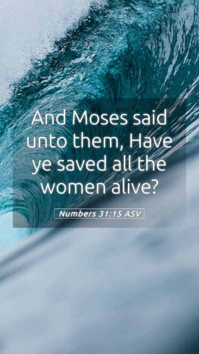 Picture 05 - Numbers 31:15 ASV Mobile Phone Wallpaper - And Moses said unto them, Have ye saved all the - Mobile Bible Verse Wallpaper