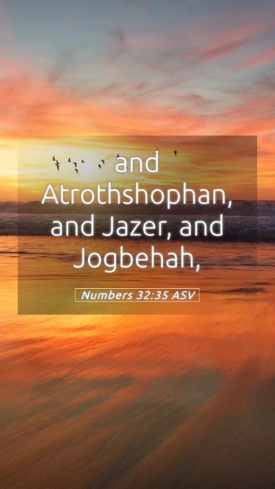 Picture 05 - Numbers 32:35 ASV Mobile Phone Wallpaper - and Atrothshophan, and Jazer, and - Mobile Bible Verse Wallpaper