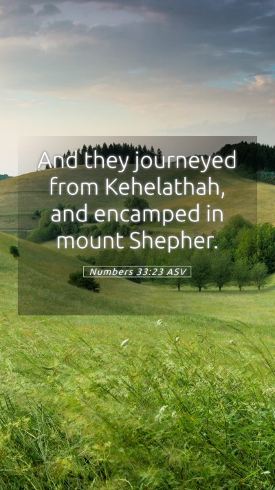 Picture 05 - Numbers 33:23 ASV Mobile Phone Wallpaper - And they journeyed from Kehelathah, and encamped - Mobile Bible Verse Wallpaper