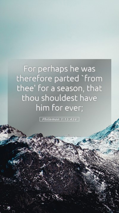 Picture 05 - Philemon 1:15 ASV Mobile Phone Wallpaper - For perhaps he was therefore parted `from thee' - Mobile Bible Verse Wallpaper