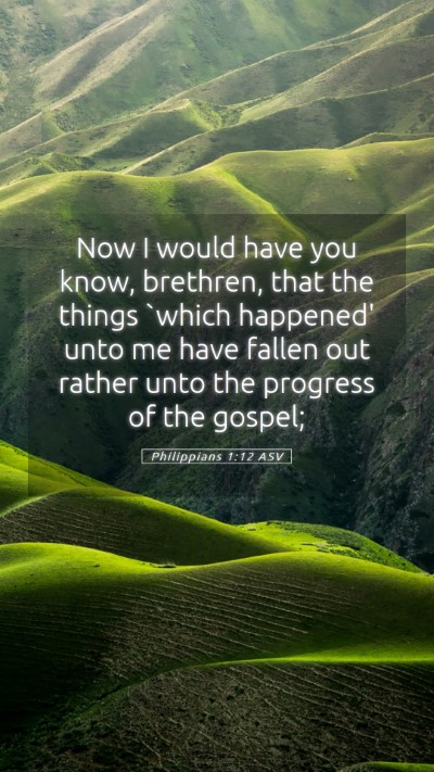 Picture 05 - Philippians 1:12 ASV Mobile Phone Wallpaper - Now I would have you know, brethren, that the - Mobile Bible Verse Wallpaper