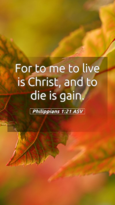 Picture 05 - Philippians 1:21 ASV Mobile Phone Wallpaper - For to me to live is Christ, and to die is - Mobile Bible Verse Wallpaper