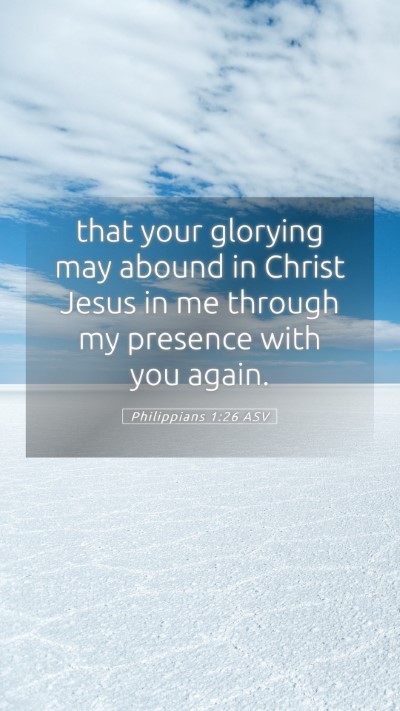 Picture 05 - Philippians 1:26 ASV Mobile Phone Wallpaper - that your glorying may abound in Christ Jesus in - Mobile Bible Verse Wallpaper