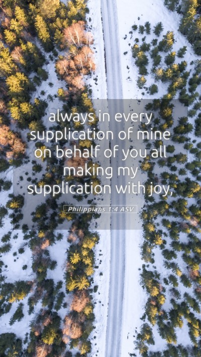 Picture 05 - Philippians 1:4 ASV Mobile Phone Wallpaper - always in every supplication of mine on behalf of - Mobile Bible Verse Wallpaper