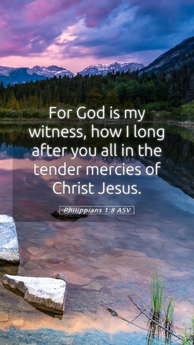 Picture 05 - Philippians 1:8 ASV Mobile Phone Wallpaper - For God is my witness, how I long after you all - Mobile Bible Verse Wallpaper