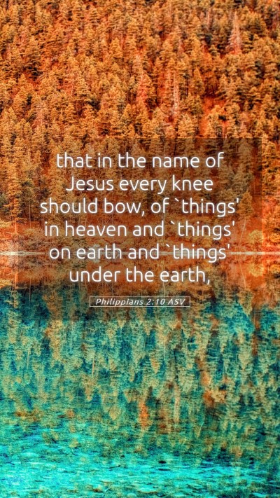 Picture 05 - Philippians 2:10 ASV Mobile Phone Wallpaper - that in the name of Jesus every knee should bow, - Mobile Bible Verse Wallpaper