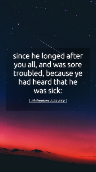 Picture 05 - Philippians 2:26 ASV Mobile Phone Wallpaper - since he longed after you all, and was sore - Mobile Bible Verse Wallpaper