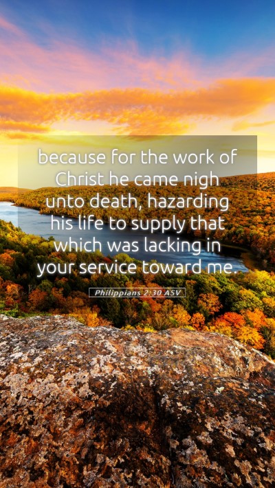 Picture 05 - Philippians 2:30 ASV Mobile Phone Wallpaper - because for the work of Christ he came nigh unto - Mobile Bible Verse Wallpaper
