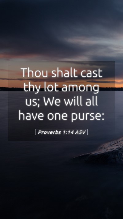 Picture 05 - Proverbs 1:14 ASV Mobile Phone Wallpaper - Thou shalt cast thy lot among us; We will all - Mobile Bible Verse Wallpaper