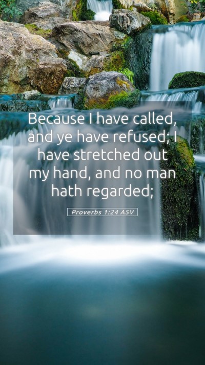 Picture 05 - Proverbs 1:24 ASV Mobile Phone Wallpaper - Because I have called, and ye have refused; I - Mobile Bible Verse Wallpaper