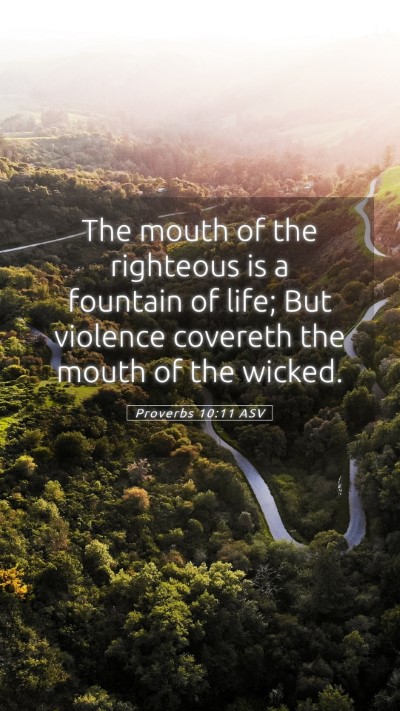 Picture 05 - Proverbs 10:11 ASV Mobile Phone Wallpaper - The mouth of the righteous is a fountain of life; - Mobile Bible Verse Wallpaper
