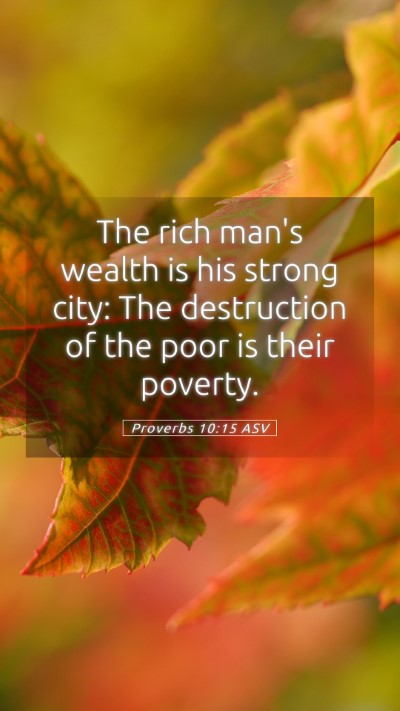 Picture 05 - Proverbs 10:15 ASV Mobile Phone Wallpaper - The rich man's wealth is his strong city: The - Mobile Bible Verse Wallpaper