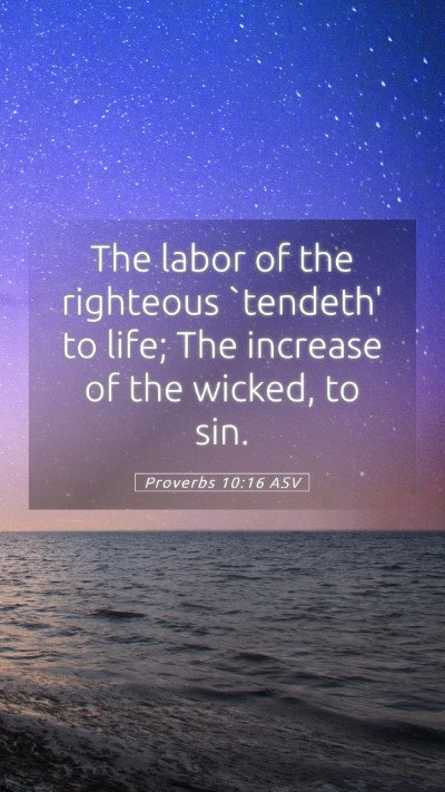 Picture 05 - Proverbs 10:16 ASV Mobile Phone Wallpaper - The labor of the righteous `tendeth' to life; The - Mobile Bible Verse Wallpaper