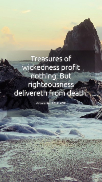 Picture 05 - Proverbs 10:2 ASV Mobile Phone Wallpaper - Treasures of wickedness profit nothing; But - Mobile Bible Verse Wallpaper