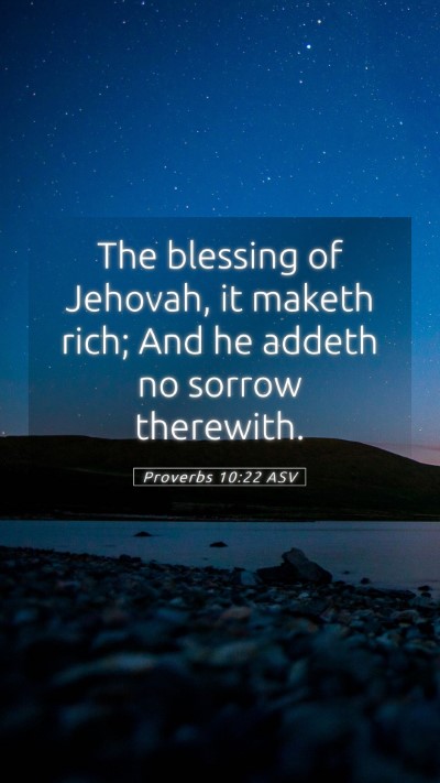 Picture 05 - Proverbs 10:22 ASV Mobile Phone Wallpaper - The blessing of Jehovah, it maketh rich; And he - Mobile Bible Verse Wallpaper