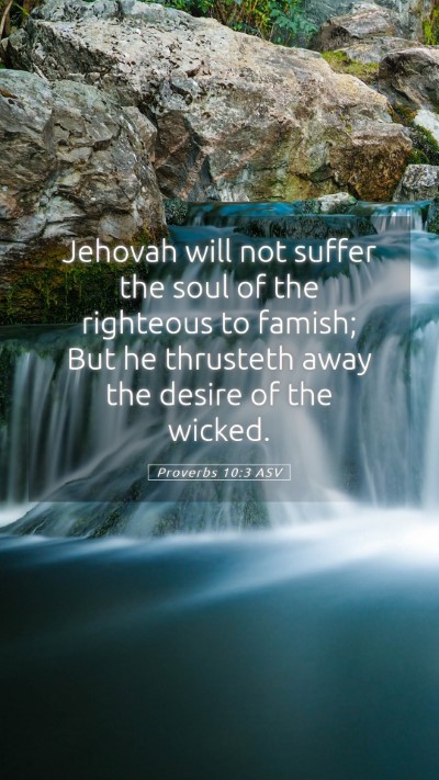 Picture 05 - Proverbs 10:3 ASV Mobile Phone Wallpaper - Jehovah will not suffer the soul of the righteous - Mobile Bible Verse Wallpaper