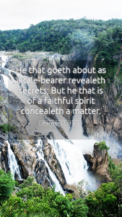 Picture 05 - Proverbs 11:13 ASV Mobile Phone Wallpaper - He that goeth about as a tale-bearer revealeth - Mobile Bible Verse Wallpaper