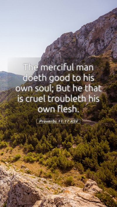 Picture 05 - Proverbs 11:17 ASV Mobile Phone Wallpaper - The merciful man doeth good to his own soul; But - Mobile Bible Verse Wallpaper