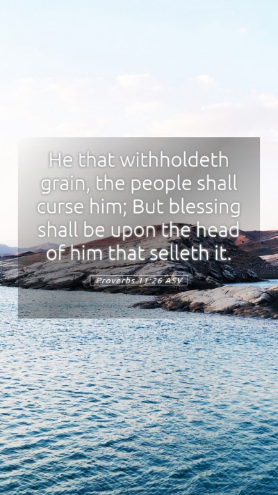 Picture 05 - Proverbs 11:26 ASV Mobile Phone Wallpaper - He that withholdeth grain, the people shall curse - Mobile Bible Verse Wallpaper
