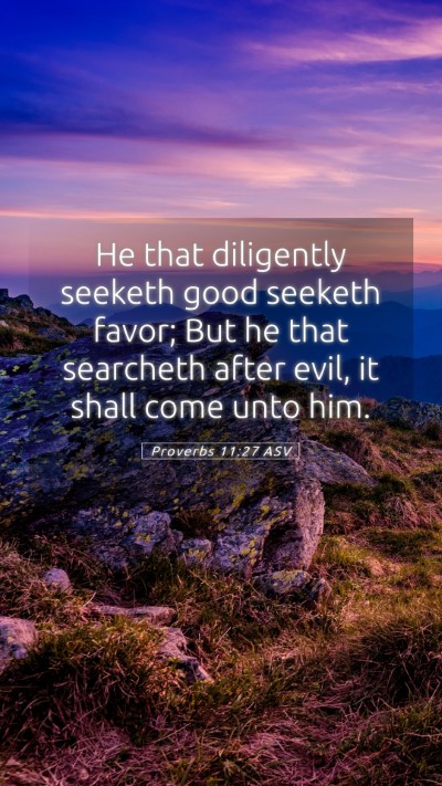 Picture 05 - Proverbs 11:27 ASV Mobile Phone Wallpaper - He that diligently seeketh good seeketh favor; - Mobile Bible Verse Wallpaper