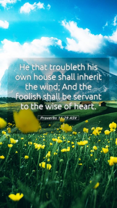 Picture 05 - Proverbs 11:29 ASV Mobile Phone Wallpaper - He that troubleth his own house shall inherit the - Mobile Bible Verse Wallpaper