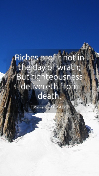 Picture 05 - Proverbs 11:4 ASV Mobile Phone Wallpaper - Riches profit not in the day of wrath; But - Mobile Bible Verse Wallpaper