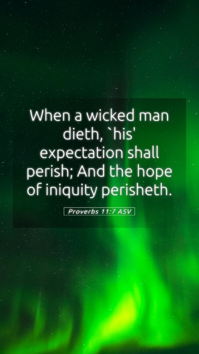Picture 05 - Proverbs 11:7 ASV Mobile Phone Wallpaper - When a wicked man dieth, `his' expectation shall - Mobile Bible Verse Wallpaper