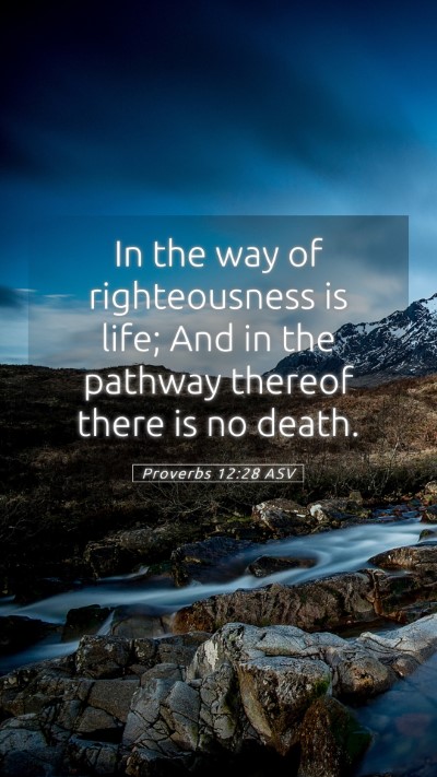 Picture 05 - Proverbs 12:28 ASV Mobile Phone Wallpaper - In the way of righteousness is life; And in the - Mobile Bible Verse Wallpaper