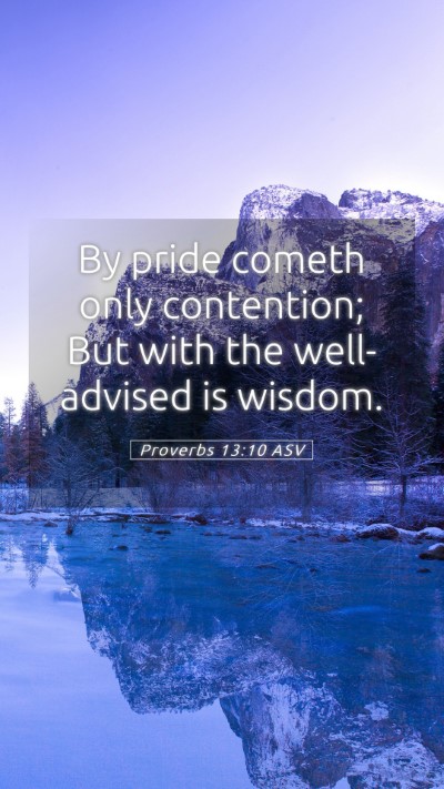 Picture 05 - Proverbs 13:10 ASV Mobile Phone Wallpaper - By pride cometh only contention; But with the - Mobile Bible Verse Wallpaper