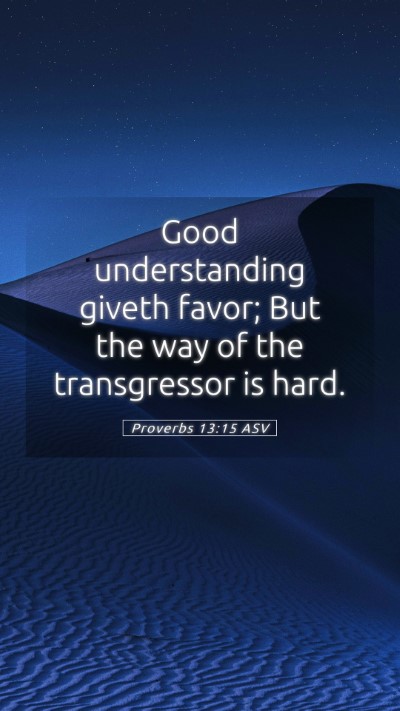 Picture 05 - Proverbs 13:15 ASV Mobile Phone Wallpaper - Good understanding giveth favor; But the way of - Mobile Bible Verse Wallpaper